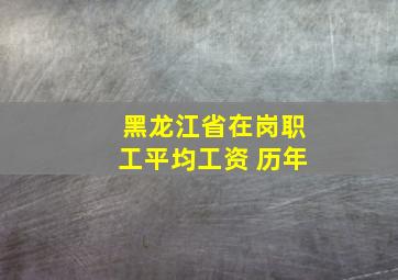 黑龙江省在岗职工平均工资 历年